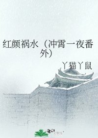 红颜祸水(冲霄一夜番外)