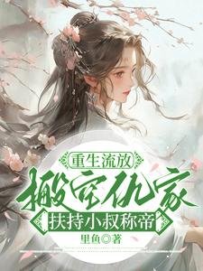 《重生流放,搬空仇家扶持小叔稱帝》