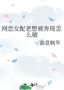 《网恋女配老想被奔现怎么破》